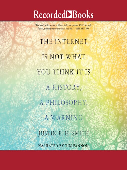 Title details for The Internet Is Not What You Think It Is by Justin E. H. Smith - Available